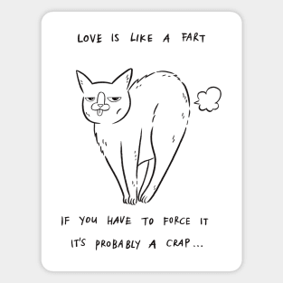 Love Is Like A Fart, If You Have To Force It, It's Probably A Crap... Magnet